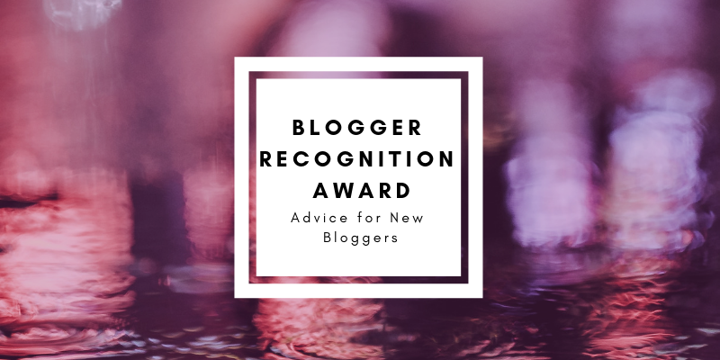 Blogger Recognition Award: Why I Blog & Advice for New Bloggers