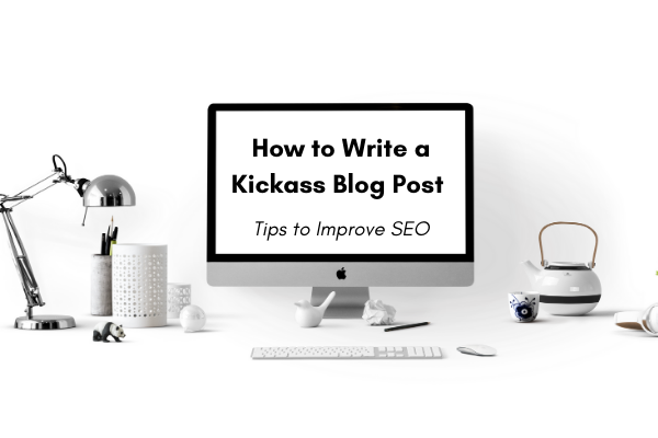 How to Write a Kickass Blog Post & Improve SEO